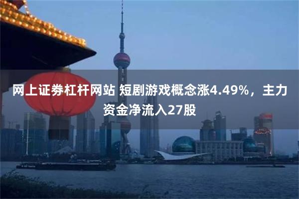 网上证劵杠杆网站 短剧游戏概念涨4.49%，主力资金净流入27股